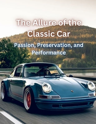 The Allure Of The Classic Car by Psaila, Etienne