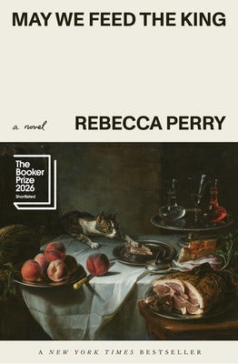 May We Feed the King: Booker Prize Finalist by Perry, Rebecca