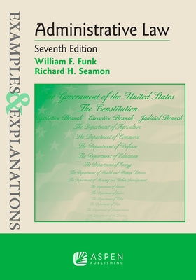 Examples & Explanations for Administrative Law by Funk, William F.