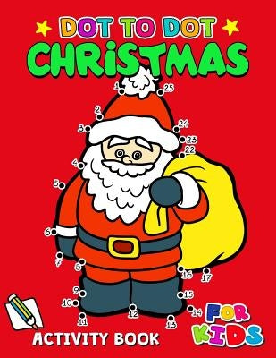 Dot to Dot Christmas Activity Book for Kids: Activity book for boy, girls, kids Ages 2-4,3-5,4-8 connect the dots, Coloring book, Dot to Dot by Activity Books for Kids Ages 3-5