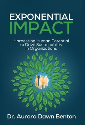 Exponential Impact: Harnessing Human Potential to Drive Sustainability in Organizations by Benton, Aurora Dawn