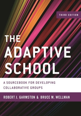 Adaptive School: A Sourcebook for Developing Collaborative Groups by Garmston, Robert J.