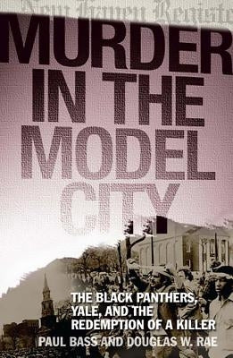 Murder in the Model City: The Black Panthers, Yale, and the Redemption of a Killer by Bass, Paul