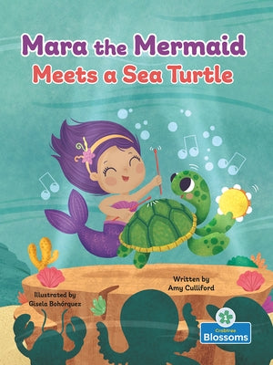 Mara the Mermaid Meets a Sea Turtle by Culliford, Amy