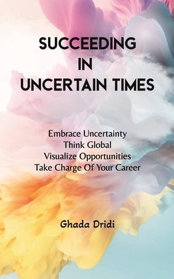 Succeeding in Uncertain Times by Dridi, Ghada