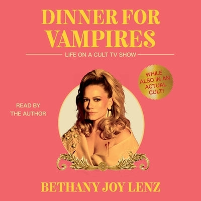 Dinner for Vampires: Life on a Cult TV Show (While Also in an Actual Cult!) by Lenz, Bethany Joy