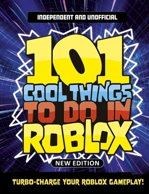 101 Cool Things to Do in Roblox (Independent & Unofficial): Packed Full of Pro Tricks, Tips and Secrets for the Best Roblox Games! by Pettman, Kevin