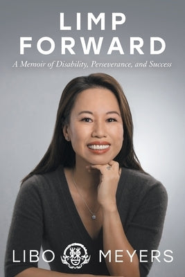 Limp Forward: A Memoir of Disability, Perseverance, and Success by Cao Meyers, Libo