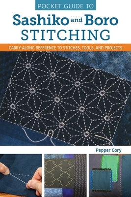 Pocket Guide to Sashiko and Boro Stitching: Carry-Along Reference to Stitches, Tools, and Projects by Cory, Pepper