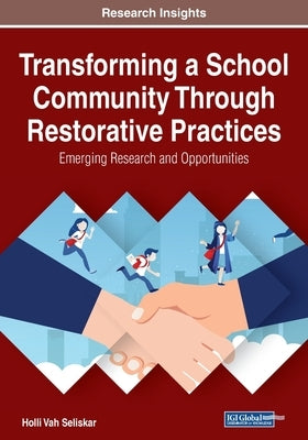 Transforming a School Community Through Restorative Practices: Emerging Research and Opportunities by Vah Seliskar, Holli
