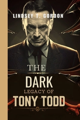 The Dark Legacy of Tony Todd: Candyman, Final Destination, and Hollywood's Master of Fear by Gordon, Lindsey T.