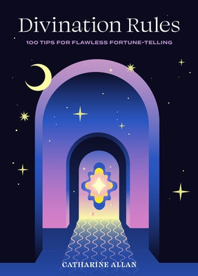 Divination Rules: 100 Tips for Flawless Fortune-Telling by Allan, Catharine