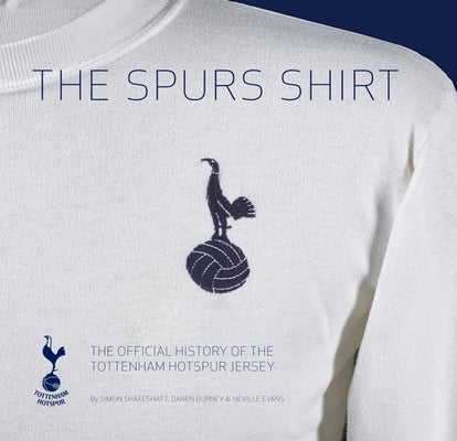 The Spurs Shirt: The Official History of the Tottenham Hotspur Jersey by Shakeshaft, Simon