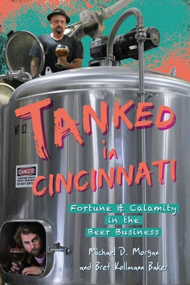 Tanked in Cincinnati: Fortune & Calamity in the Beer Business by Morgan, Michael D.