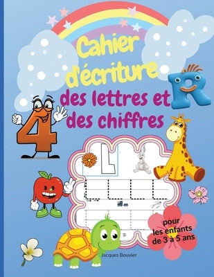 Cahier d'écriture des lettres et des chiffres pour les enfants de 3 à 5 ans: Livre d'activités pour apprendre à écrire l'alphabet et les chiffres de 1 by Bouvier, Jacques