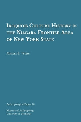 Iroquois Culture History in the Niagara Frontier Area of New York State: Volume 16 by White, Marian E.