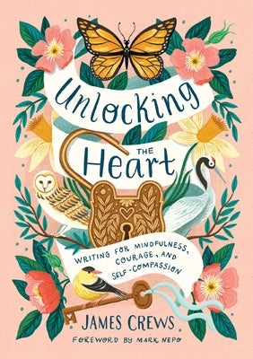 Unlocking the Heart: Writing for Mindfulness, Courage, and Self-Compassion by Crews, James