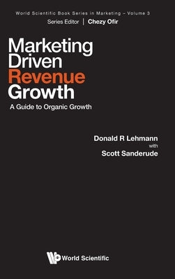 Marketing Driven Revenue Growth: A Guide to Organic Growth by Donald R. Lehmann, Scott Sanderude