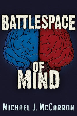 Battle Space of Mind: AI and Cybernetics in Information Warfare by McCarron, Michael Joseph