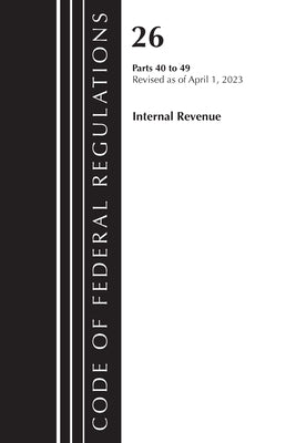 Code of Federal Regulations, Title 26 Internal Revenue 40-49, 2023 by Office of the Federal Register (U S )