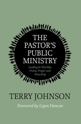 The Pastor's Public Ministry: Leading in Worship, Praise, Prayer and Preaching by Johnson, Terry L.