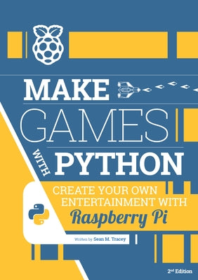 Make Games with Python: Create Your Own Entertainment with Raspberry Pi by Tracey, Sean M.