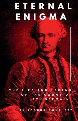 Eternal Enigma: The Life and Legend of The Count of St. Germain by Douthett, Joshua