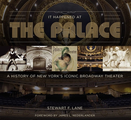 It Happened at the Palace: A History of New York's Iconic Broadway Theater by Lane, Stewart F.