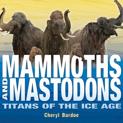 Mammoths and Mastodons: Titans of the Ice Age by Bardoe, Cheryl