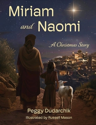 Miriam and Naomi: A Christmas Story by Dudarchik, Peggy