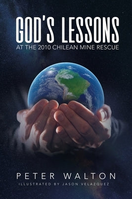 God's Lessons: At The 2010 Chilean Mine Rescue by Walton, Peter