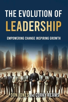 The Evolution of Leadership: Empowering Change Inspiring Growth by Don Jones and Corky Reams