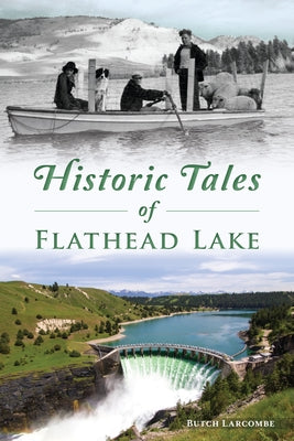 Historic Tales of Flathead Lake by Larcombe, Butch