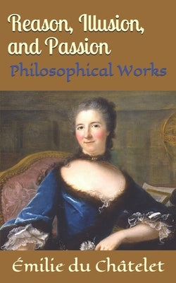 Reason, Illusion, and Passion: Philosophical Works by Watson, Kirk