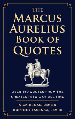 The Marcus Aurelius Book of Quotes: Over 150 Quotes from the Greatest Stoic of All Time by Benas, Nick