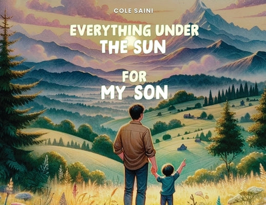 Everything Under The Sun For My Son by Saini, Cole