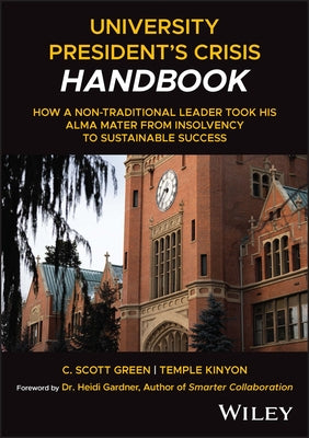 University President's Crisis Handbook: How a Non-Traditional Leader Took His Alma Mater from Insolvency to Sustainable Success by Green, Scott
