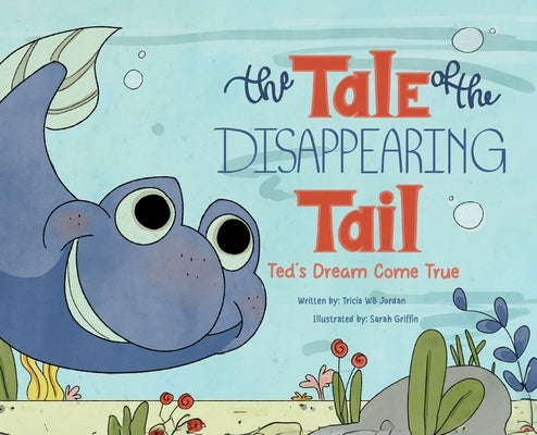 The Tale of the Disappearing Tail: Ted's Dream Come True by Tricia Wb Jordan