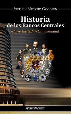Historia de los bancos centrales: y la esclavitud de la humanidad by Goodson, Stephen Mitford