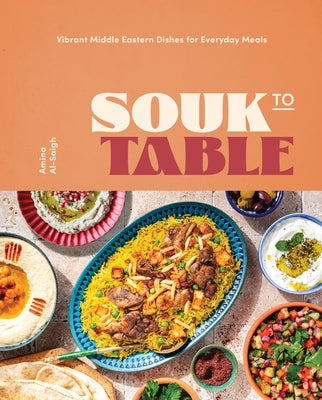 Souk to Table: Vibrant Middle Eastern Dishes for Everyday Meals by Al-Saigh, Amina