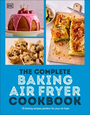 The Complete Baking Air Fryer Cookbook: 75 Baking Recipes Perfect for Your Air Fryer by Dk