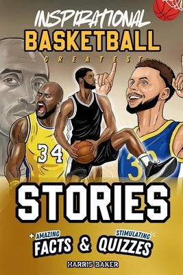 Inspirational Basketball GOATS Stories, Amazing Facts, and Trivia Games: The Ultimate Basketball book for children and teens! by Baker, Harris