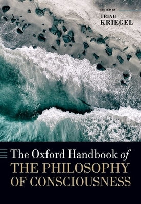 The Oxford Handbook of the Philosophy of Consciousness by Kriegel, Uriah