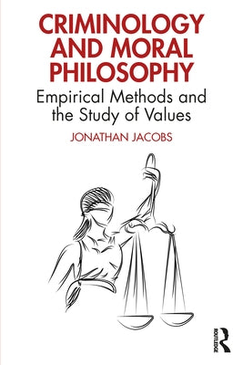 Criminology and Moral Philosophy: Empirical Methods and the Study of Values by Jacobs, Jonathan