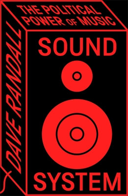 Sound System: The Political Power of Music by Randall, Dave