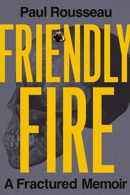 Friendly Fire: A Fractured Memoir by Rousseau, Paul