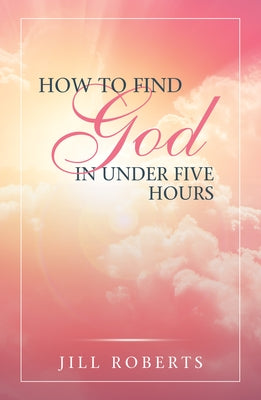How to Find God in Under Five Hours by Jill Roberts