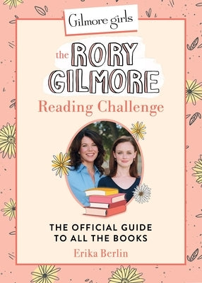 Gilmore Girls: The Rory Gilmore Reading Challenge: The Official Guide to All the Books by Berlin, Erika