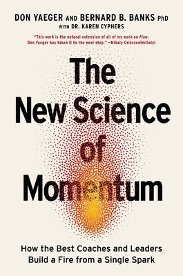 The New Science of Momentum: How the Best Coaches and Leaders Build a Fire from a Single Spark by Yaeger, Don