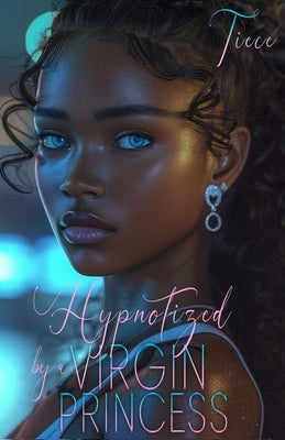 Hypnotized By A Virgin Princess: A Wealthy Man's Love Story by Tiece